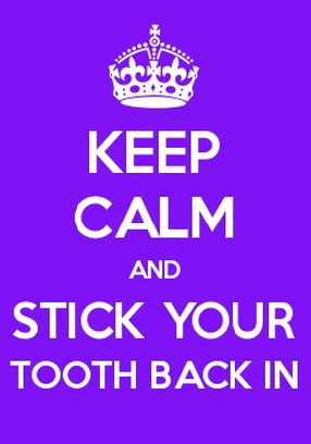 keep calm and stick your tooth back in